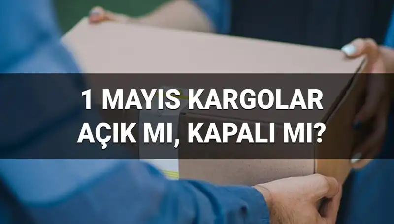 1 Mayıs İşçi Bayramı'nda Kargo Firmaları Açık mı?