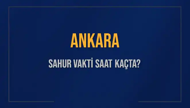 Ankara'da Sahur zamanı: Diyanet'ten İmsak Vakti ve Saatleri