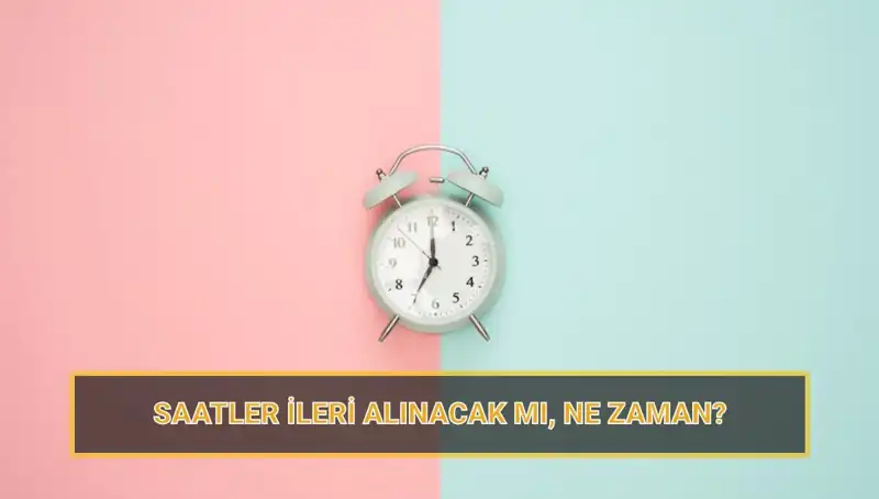 2025 Yaz Saati Uygulaması: Saatler Ne Zaman İleri Alınacak?