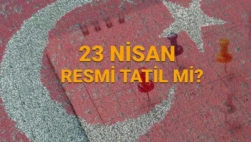 23 Nisan Resmi Tatil Mi? Eğitim ve İş Hayatındaki Etkileri