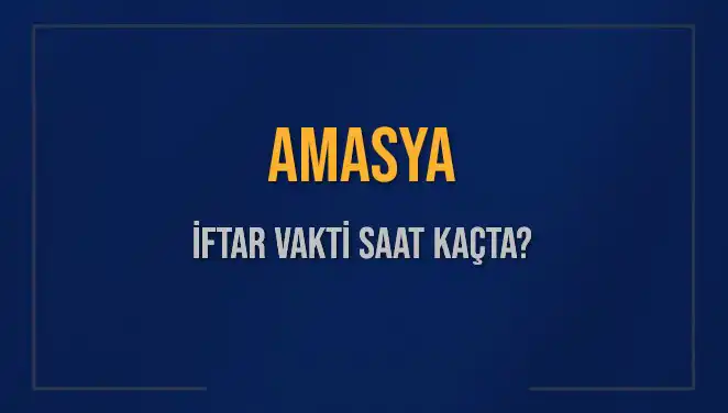 Amasya İftar Vakti 2025: Amasya'da Akşam Ezanı Ne Zaman Okunacak?