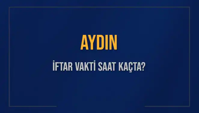 Aydın'da İftar Vakti Saat Kaçta? 2025 İftar Saatleri Detayları