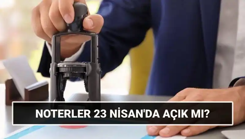 Noterler 23 Nisan’da Açık mı? Resmi Tatil Durumunu Öğrenin