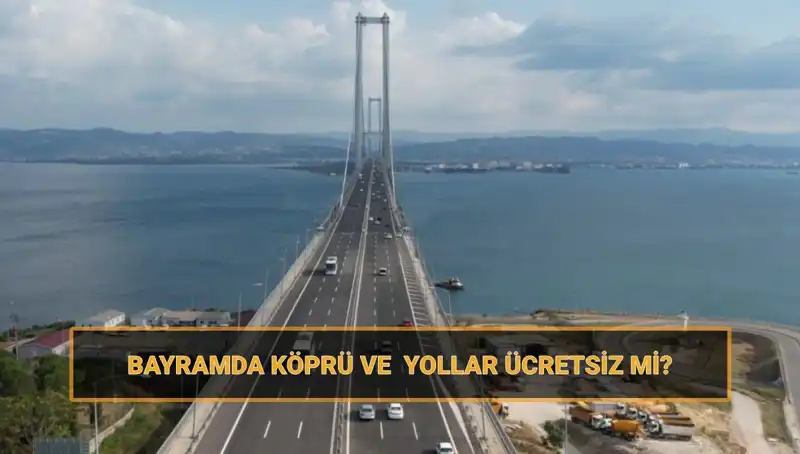 Ramazan Bayramı'nda Ücretsiz Kullanılacak Yollar ve Köprüler Açıklandı!
