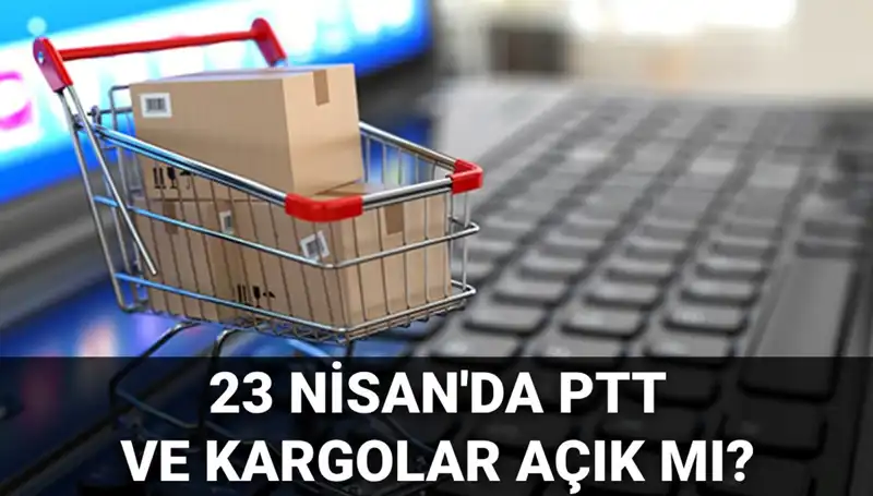 23 Nisan'da PTT ve Kargolar Açık mı? İşte Cevabı!
