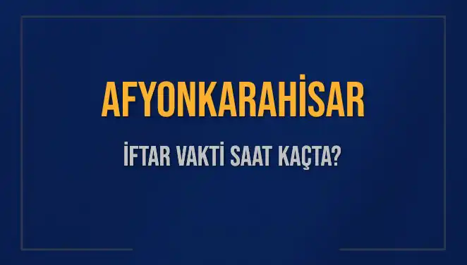 Afyonkarahisar İftar Vakti: Bugün Akşam Ezanı Saat Kaçta Okunacak?