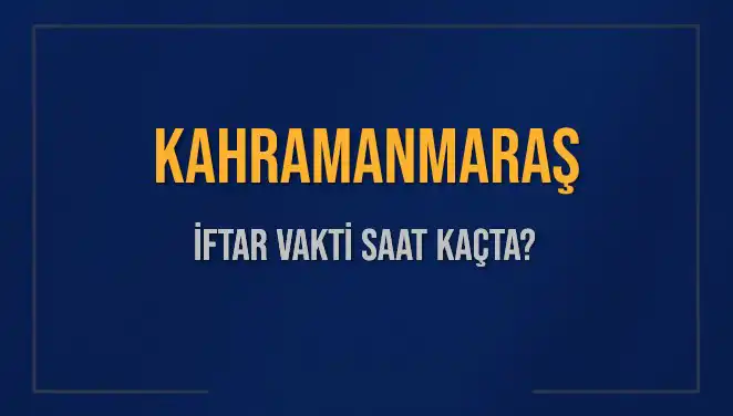 Kahramanmaraş İftar Vakti: 4 Mart 2025’te Akşam Ezanı Ne Zaman?