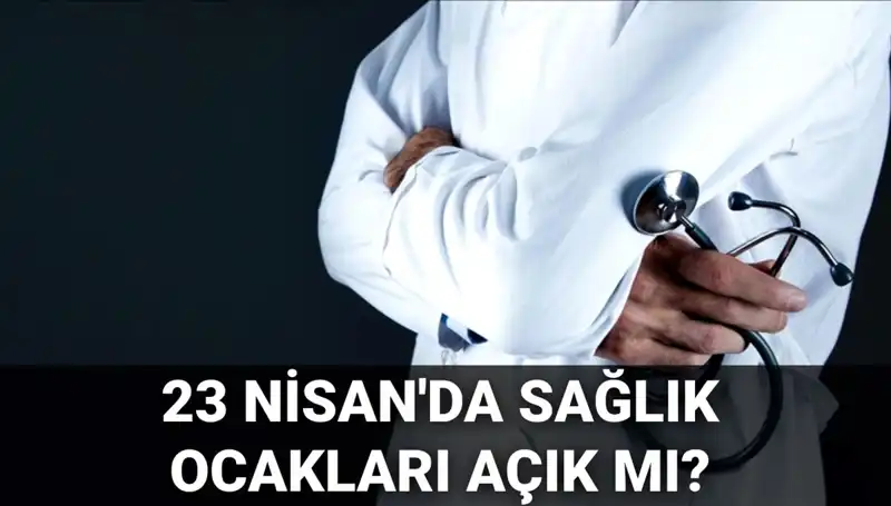 23 Nisan’da Sağlık Ocakları ve Hastaneler Açık mı, Kapalı mı?