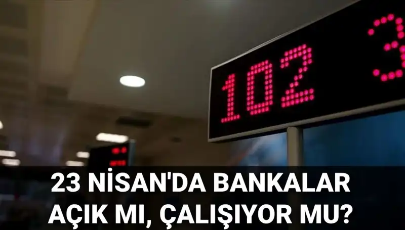 23 Nisan’da Bankalar Açık mı, Kapalı mı? İşte Cevap!
