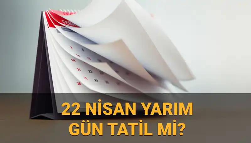 22 Nisan'da Okullar Tatil Mi? Kamu Kurumları ve Bankalar Yarım Gün Mü Açık?