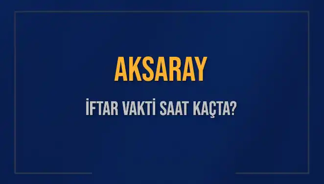 Aksaray İftar Vakti: 2 Mart 2025’te Akşam Ezanı Ne Zaman?