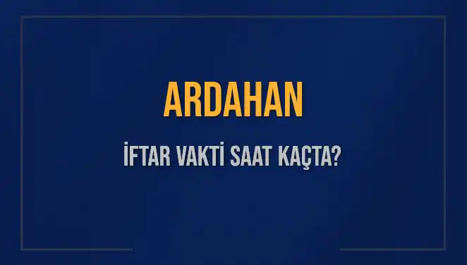 Ardahan İftar Vakti: Bugün Kaçta Başlıyor ve Ne Kadar Kaldı?