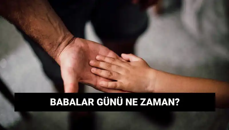 2025 Babalar Günü Ne Zaman? Tarih ve Anlamı Hakkında Her Şey