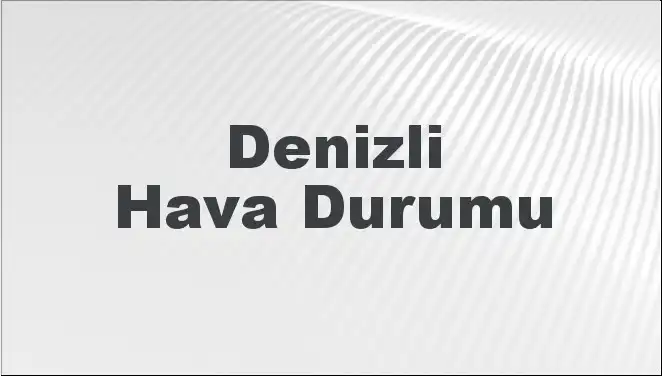 Denizli Hava Durumu: 8 Mart 2025’te Neler Bekleniyor?