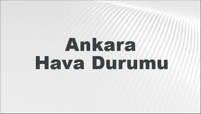 Ankara Hava Durumu: 2 Mart 2025 İçin Ne Bekleniyor?